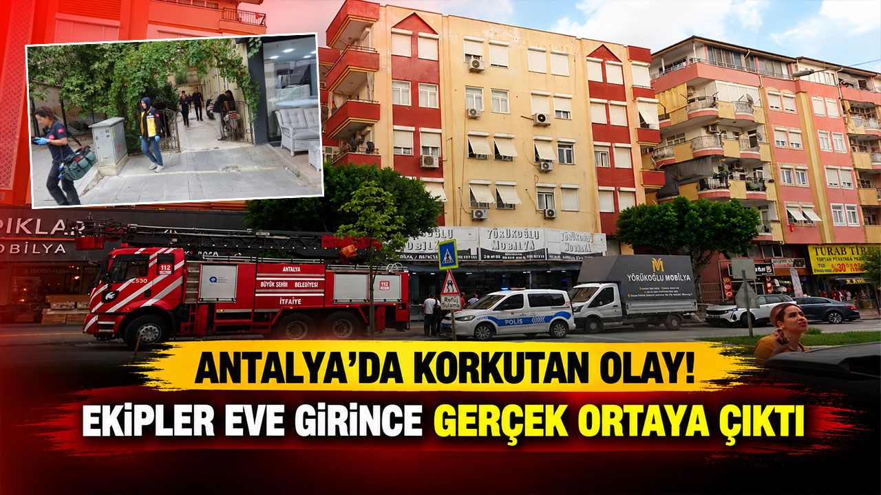 Antalya’da korkutan olay! Ekipler eve girince gerçek ortaya çıktı
