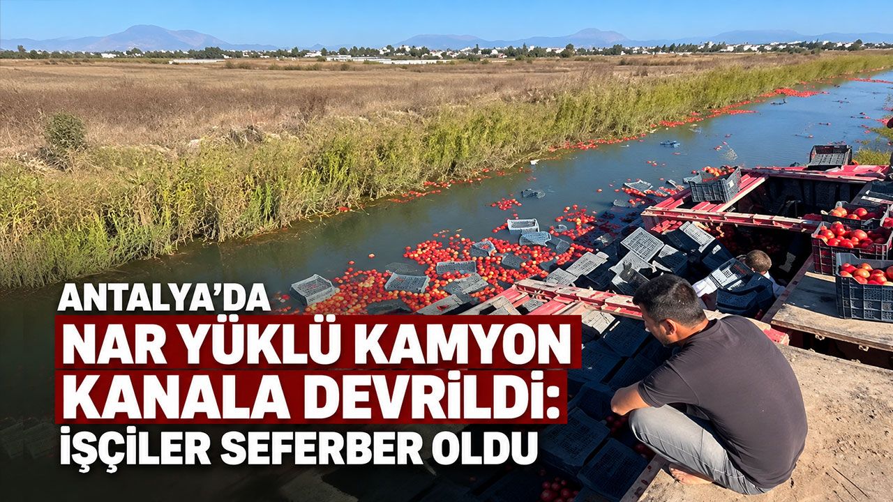 Antalya'da nar yüklü kamyon kanala devrildi: İşçiler seferber oldu
