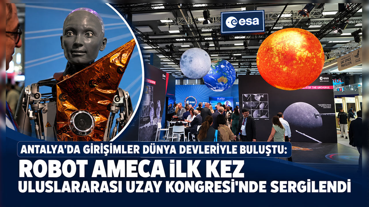 Antalya’da girişimler dünya devleriyle buluştu: Robot AMECA ilk kez Uluslararası Uzay Kongresi'nde sergilendi