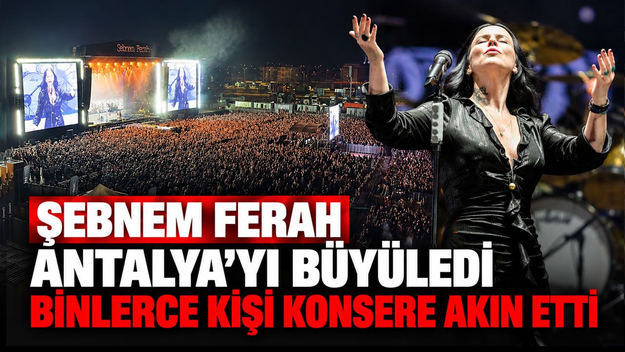 Şebnem Ferah Antalya’yı büyüledi: Binlerce kişi konsere akın etti