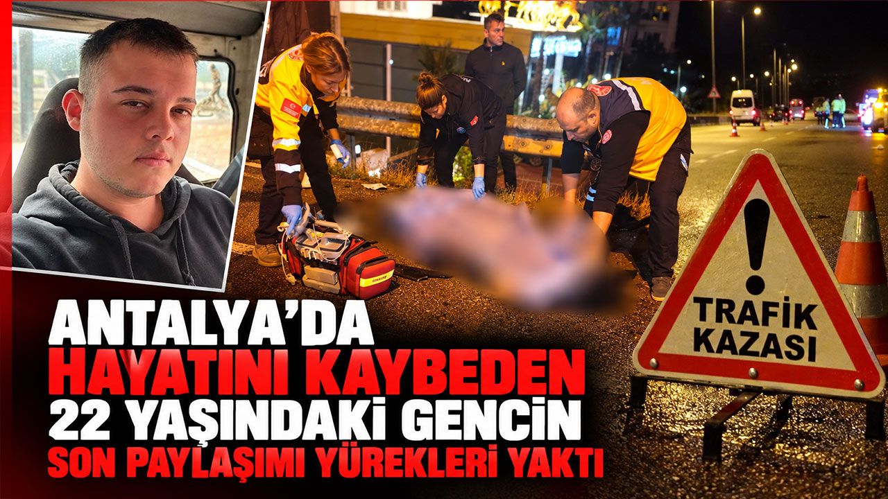 Antalya’da hayatanı kaybeden 22 yaşındaki gencin son paylaşımı yürekleri yaktı