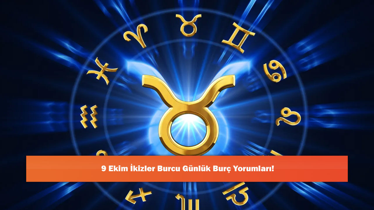 9 Ekim İkizler Burcu Günlük Burç Yorumları!