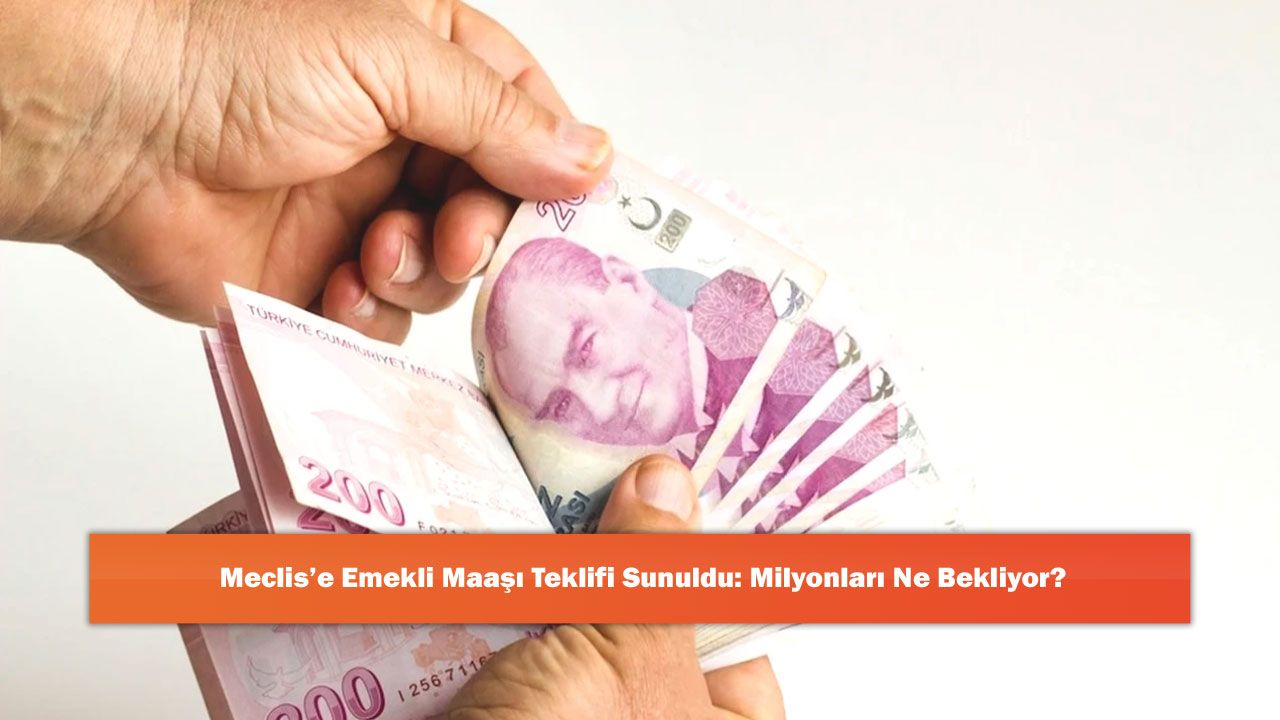 Meclis’e Emekli Maaşı Teklifi Sunuldu: Milyonları Ne Bekliyor?