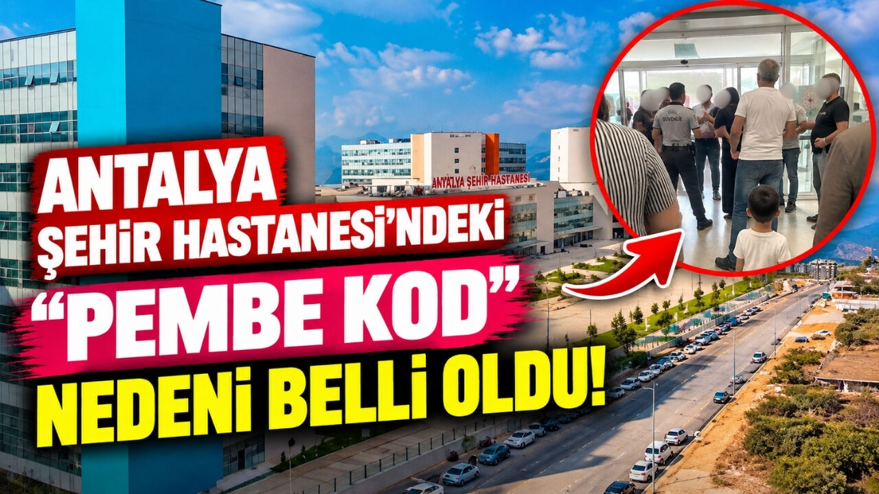 Antalya Şehir Hastanesi’ndeki "PEMBE KOD" nedeni belli oldu!
