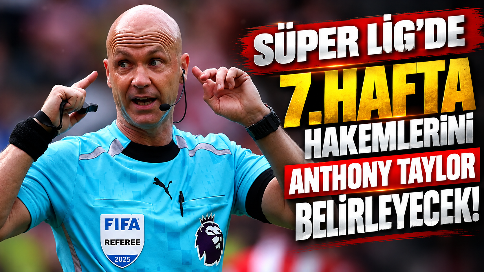Süper Lig’de 7. hafta hakemlerini Anthony Taylor belirleyecek!