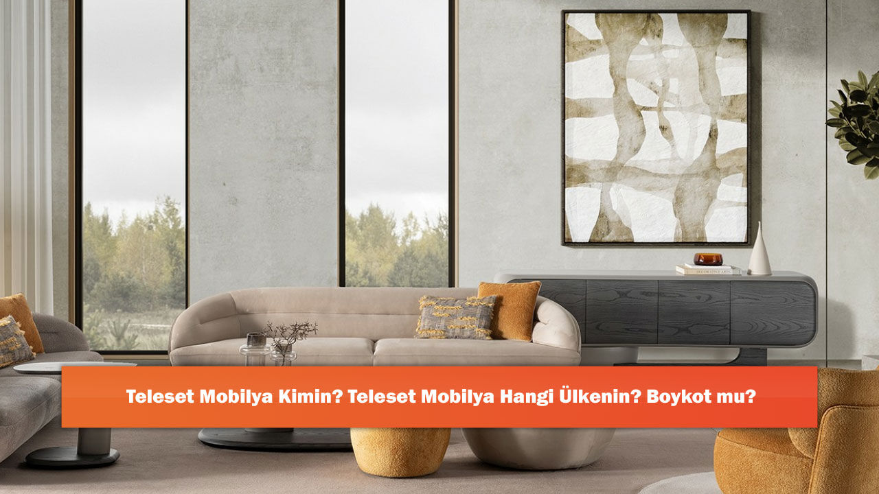 Teleset Mobilya Kimin? Teleset Mobilya Hangi Ülkenin? Boykot mu?