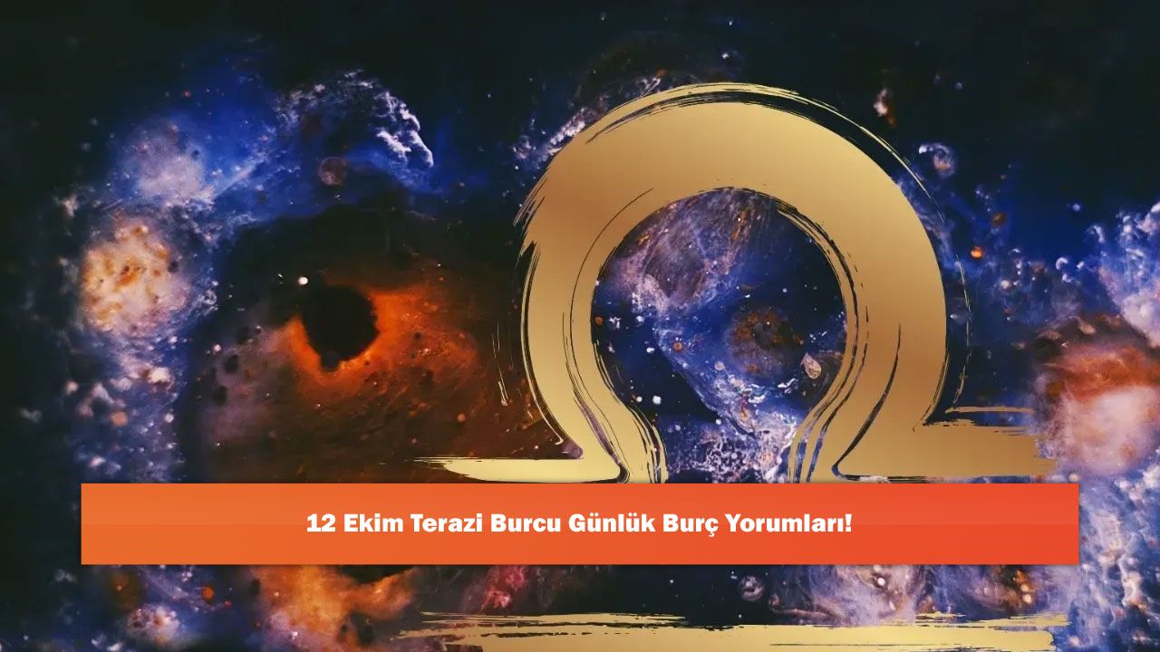 12 Ekim Terazi Burcu Günlük Burç Yorumları!