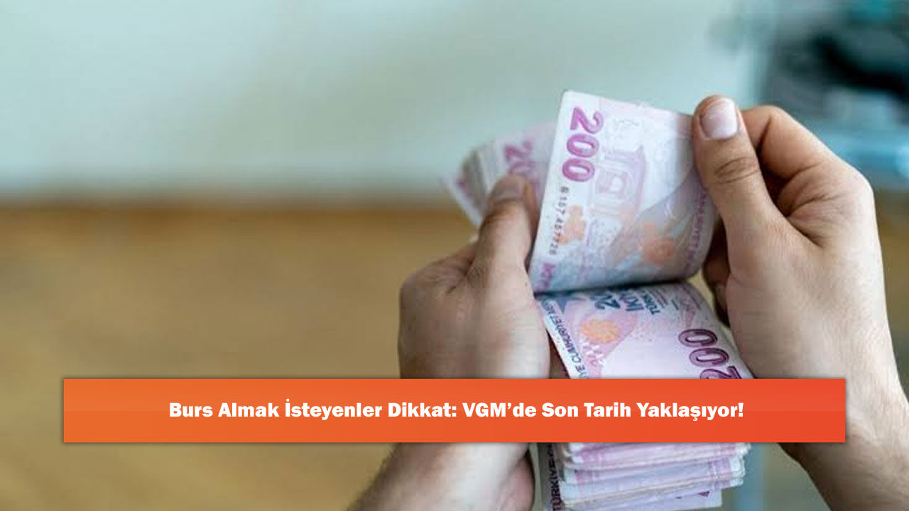 Burs Almak İsteyenler Dikkat: VGM’de Son Tarih Yaklaşıyor!