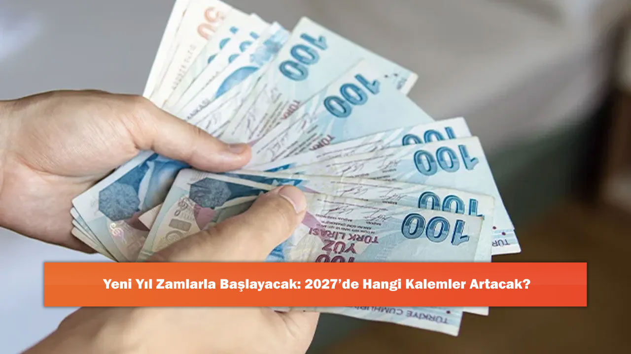 Yeni Yıl Zamlarla Başlayacak: 2027’de Hangi Kalemler Artacak?