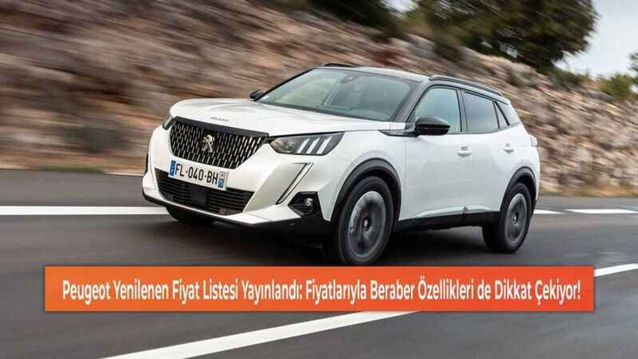 Peugeot Yenilenen Fiyat Listesi Yayınlandı: Fiyatlarıyla Beraber Özellikleri de Dikkat Çekiyor!