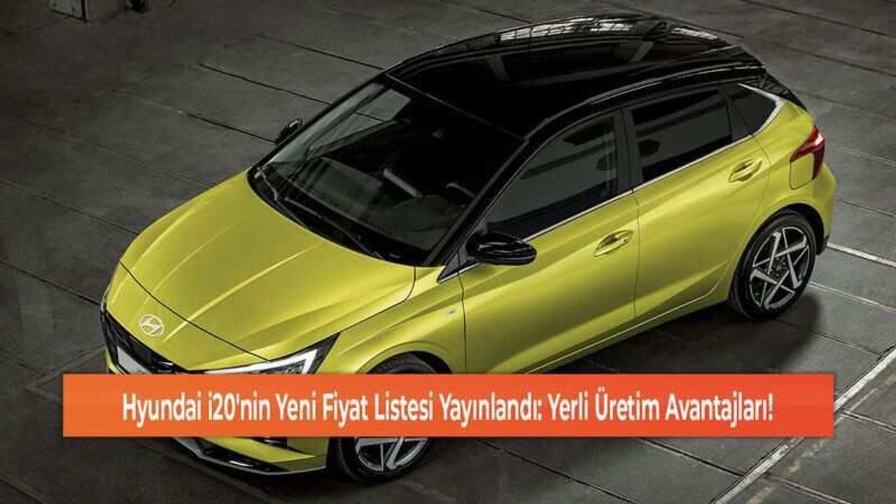 Hyundai i20'nin Yeni Fiyat Listesi Yayınlandı: Yerli Üretim Avantajları!