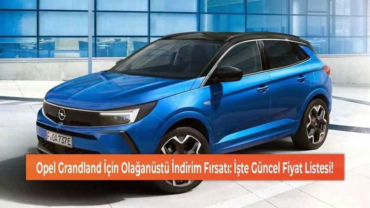 Opel Grandland İçin Olağanüstü İndirim Fırsatı: İşte Güncel Fiyat Listesi!