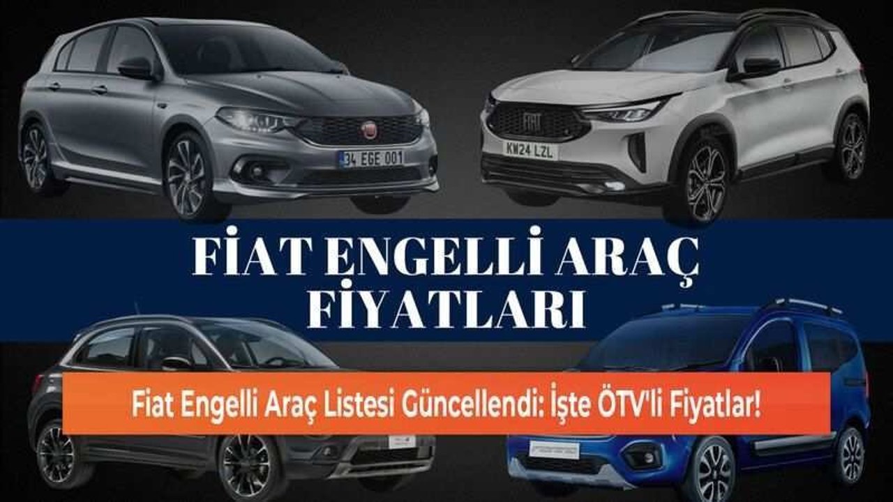 Fiat Engelli Araç Listesi Güncellendi: İşte ÖTV'li Fiyatlar!