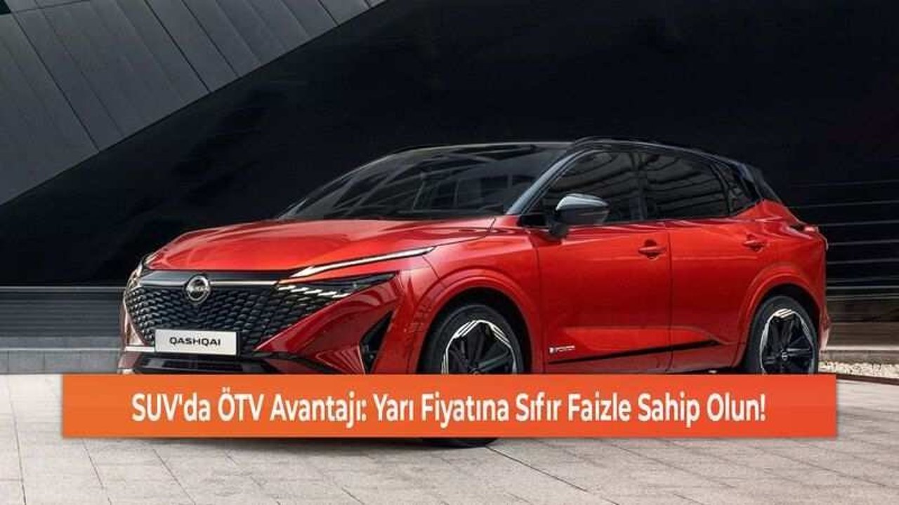 SUV'da ÖTV Avantajı: Yarı Fiyatına Sıfır Faizle Sahip Olun!