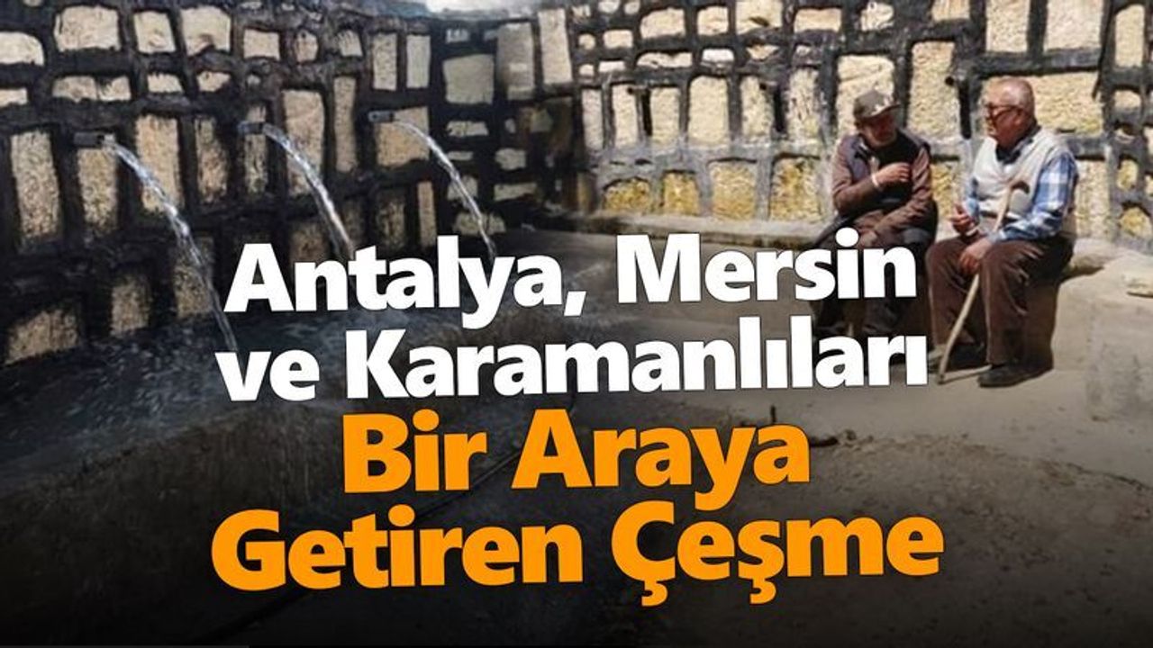 Antalya, Mersin ve Karamanlıları Bir Araya Getiren Çeşme