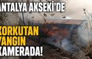 Antalya Akseki'de korkutan yangın kamerada!