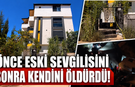 Antalya'da önce eski sevgilisini sonra kendini öldürdü!