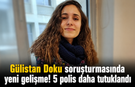 Gülistan Doku soruşturmasında yeni gelişme! 5 polis daha tutuklandı