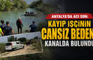 Antalya'da acı son: Kayıp işçinin cansız bedeni kanalda bulundu