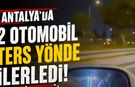 Antalya'da ters yönde ilerleyen 2 otomobil tepki çekti!