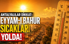 Antalyalılar dikkat: Eyyam-ı bahur sıcakları yolda!