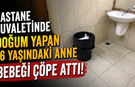 Hastane tuvaletinde doğum yapan 16 yaşındaki anne bebeği çöpe attı!