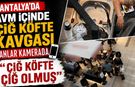 Antalya’da AVM içinde çiğ köfte kavgası kamerada! "Çiğ köfte çiğ olmuş"