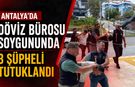 Antalya'da döviz bürosu soygununda 3 şüpheli tutuklandı