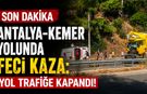 Antalya-Kemer yolu trafiğe kapandı! TIR ile otobüs çarpıştı
