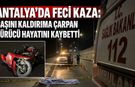 Antalya'da feci kaza: Başını kaldırıma çarpan sürücü hayatını kaybetti