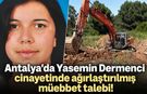 Antalya'da 19 yıl sonra çözülen Yasemin Dermenci cinayetinde ağırlaştırılmış müebbet talebi!