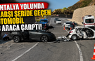 Antalya yolunda karşı şeride geçen otomobil 3 araca çarptı!
