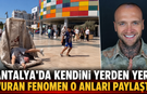 Antalya'da kendini yerden yere vuran fenomen o anları paylaştı!