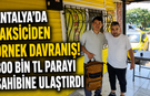 Antalya'da taksiciden örnek davranış! Para dolu çantayı sahibine ulaştırdı