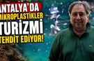 Antalya'da mikroplastikler turizmi tehdit ediyor!