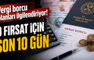 Vergi borcu olanları ilgilendiriyor: O fırsat için son 10 gün!
