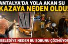 Antalya'da yola akan su kazaya neden oldu! "Belediye neden bu sorunu çözmüyor?"