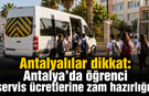 Antalyalılar dikkat: Antalya’da öğrenci servis ücretlerine zam hazırlığı!