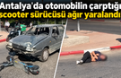 Antalya'da otomobilin çarptığı scooter sürücüsü ağır yaralandı!