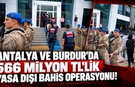 Antalya ve Burdur'da 566 milyon TL'lik yasa dışı bahis operasyonu!