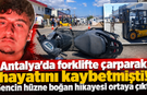 Antalya'da forklifte çarparak hayatını kaybetmişti! Gencin hüzne boğan hikayesi ortaya çıktı