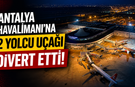 Antalya Havalimanı’na 2 yolcu uçağı divert etti! İşte detaylar