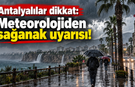 Antalyalılar dikkat: Meteorolojiden sağanak uyarısı!