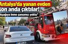 Antalya'da yanan evden son anda çıktılar: "Aşağıya inme şansımız yoktu"