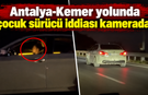 Antalya-Kemer yolunda çocuk sürücü iddiası kamerada!