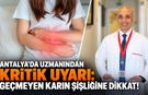 Antalya’da uzmanından kritik uyarı: Geçmeyen karın şişliğine dikkat!