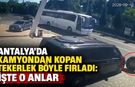 Antalya’da kamyondan kopan tekerlek böyle fırladı: İşte o anlar
