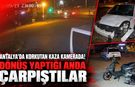 Antalya'da korkutan kaza kamerada! Dönüş yaptığı anda çarpıştılar