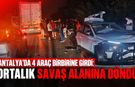 Antalya’da 4 araç birbirine girdi: Ortalık savaş alanına döndü