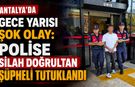 Antalya'da gece yarısı şok olay: Polise silah doğrultan şüpheli tutuklandı